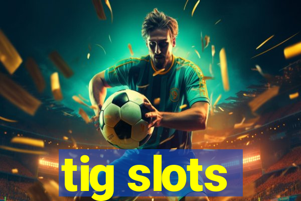 tig slots