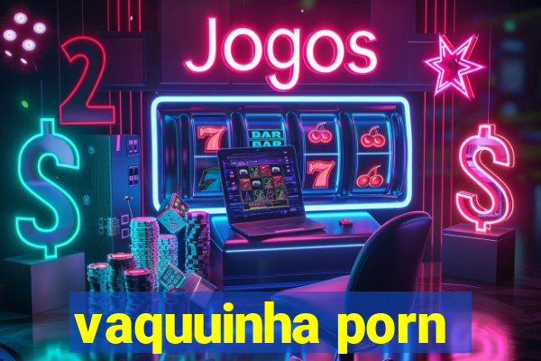 vaquuinha porn