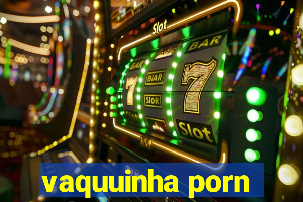 vaquuinha porn