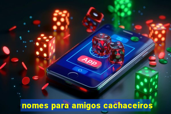 nomes para amigos cachaceiros