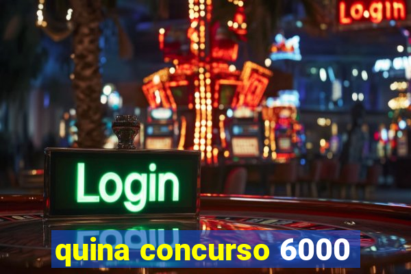 quina concurso 6000