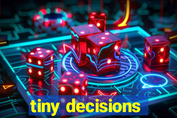 tiny decisions