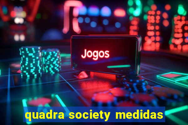 quadra society medidas