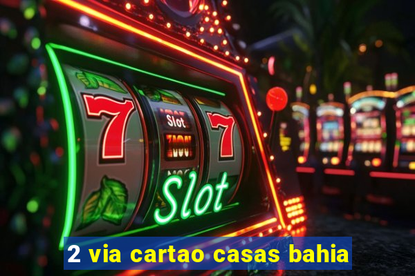2 via cartao casas bahia