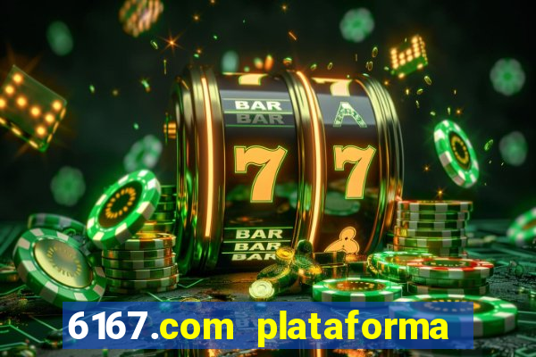 6167.com plataforma de jogos