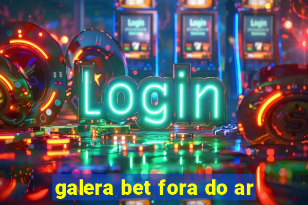 galera bet fora do ar
