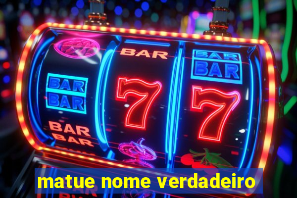 matue nome verdadeiro