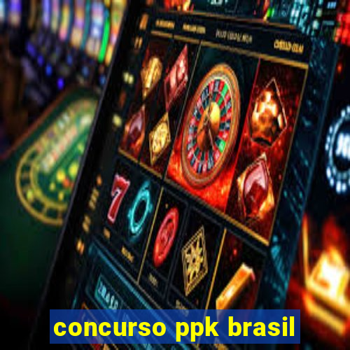 concurso ppk brasil
