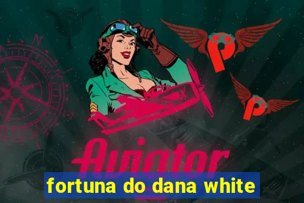 fortuna do dana white