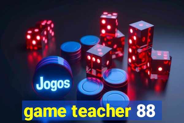 game teacher 88