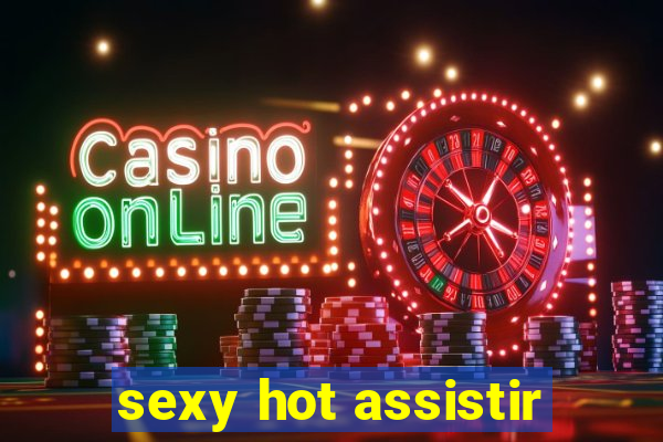 sexy hot assistir
