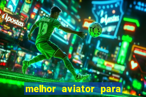 melhor aviator para ganhar dinheiro