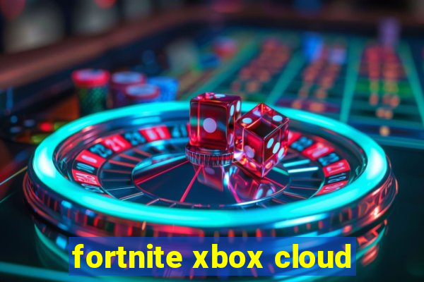 fortnite xbox cloud