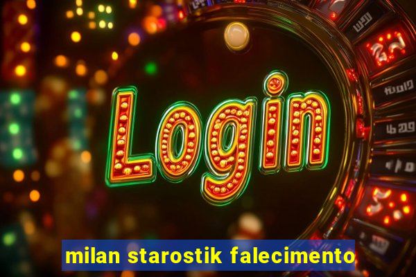 milan starostik falecimento
