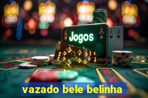 vazado bele belinha