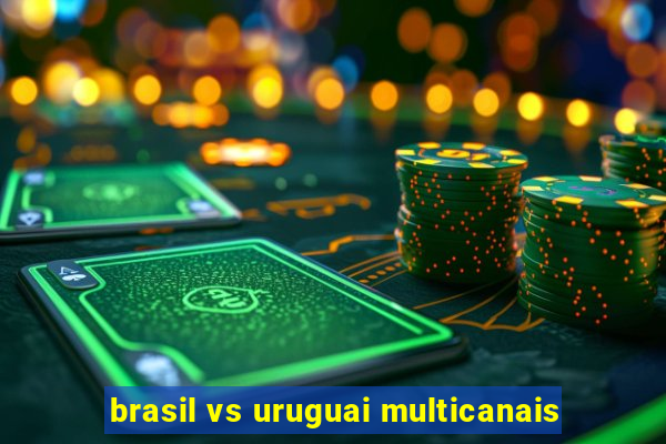 brasil vs uruguai multicanais