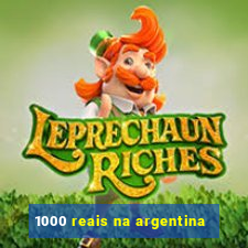 1000 reais na argentina