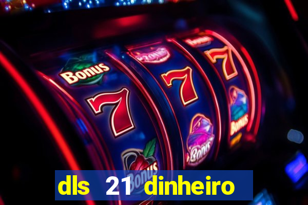 dls 21 dinheiro infinito download