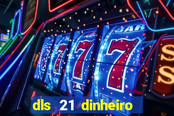 dls 21 dinheiro infinito download