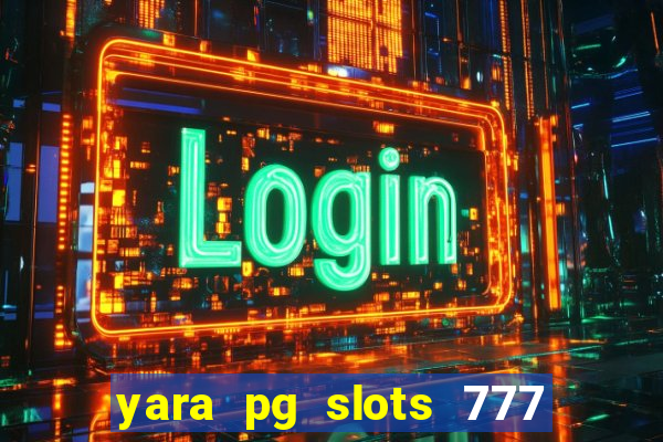 yara pg slots 777 paga mesmo