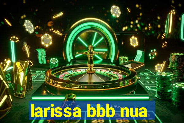 larissa bbb nua