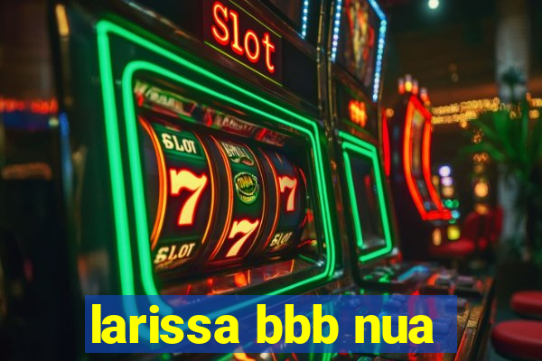 larissa bbb nua