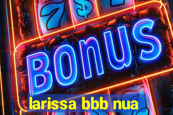 larissa bbb nua
