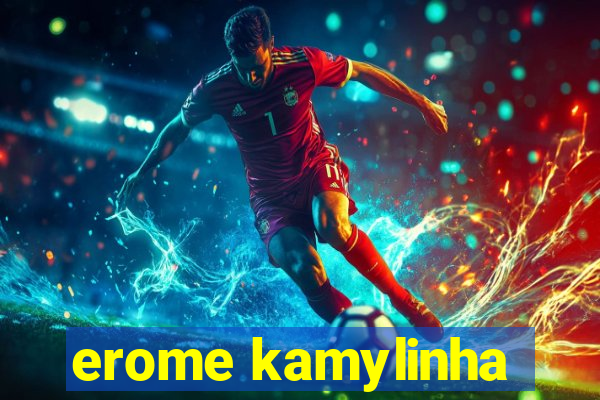 erome kamylinha