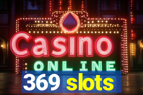 369 slots
