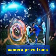 camera prive trans