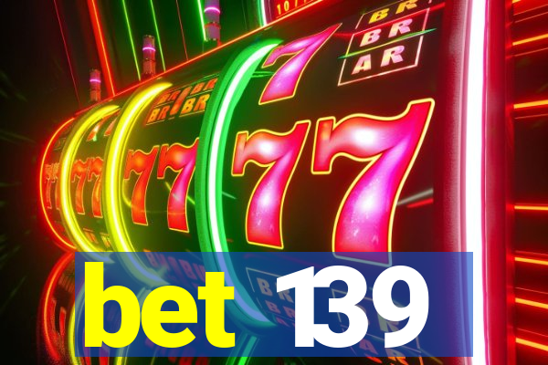 bet 139