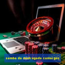 samba da madrugada camargos
