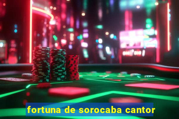 fortuna de sorocaba cantor