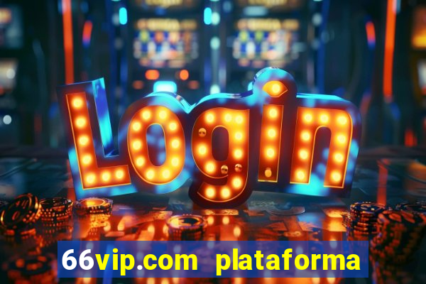 66vip.com plataforma de jogos