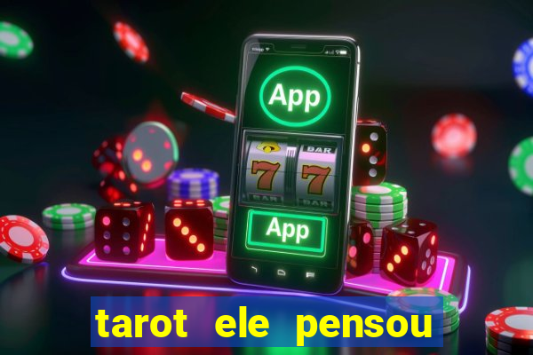 tarot ele pensou em mim hoje