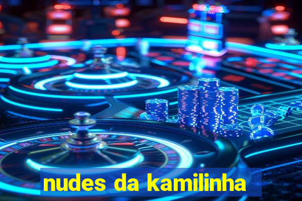 nudes da kamilinha