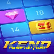 stardew valley caviar