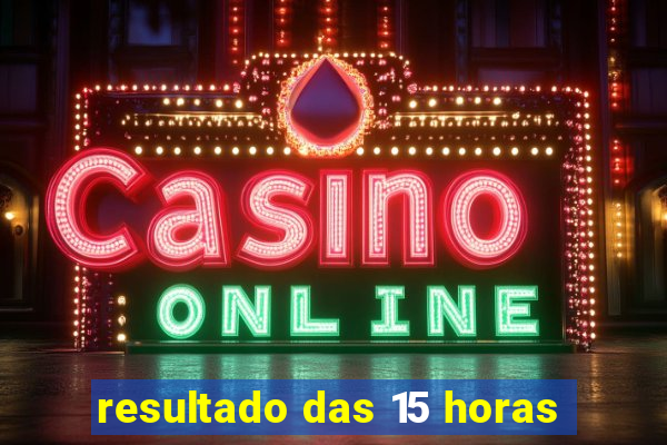 resultado das 15 horas
