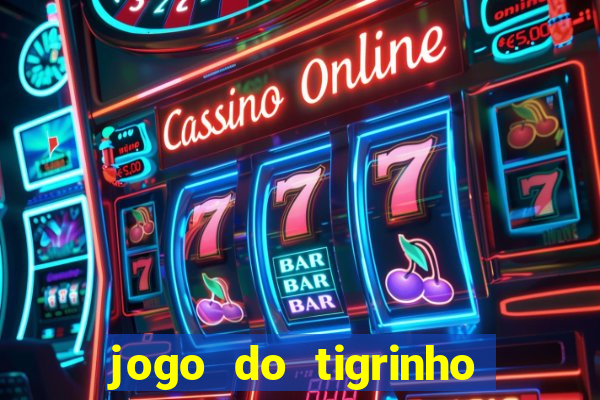 jogo do tigrinho sem depositar nada