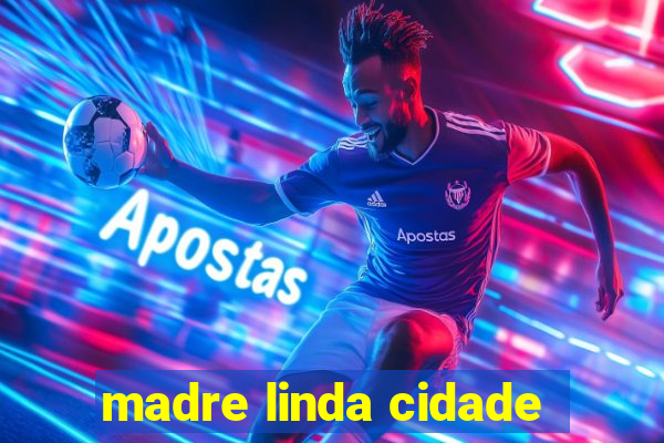 madre linda cidade