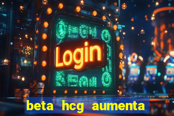 beta hcg aumenta quanto por dia