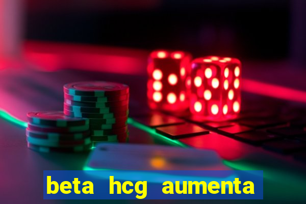 beta hcg aumenta quanto por dia