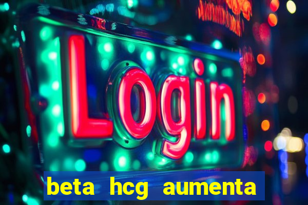 beta hcg aumenta quanto por dia