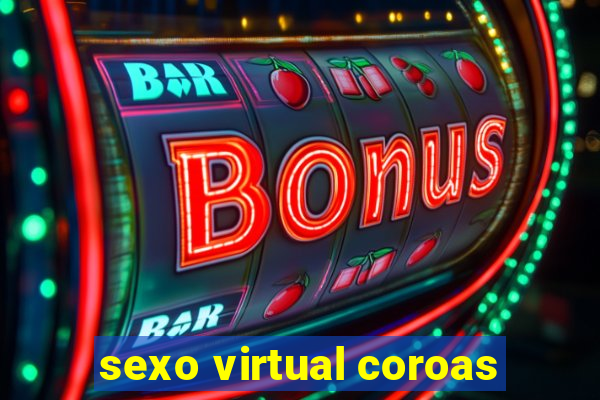 sexo virtual coroas