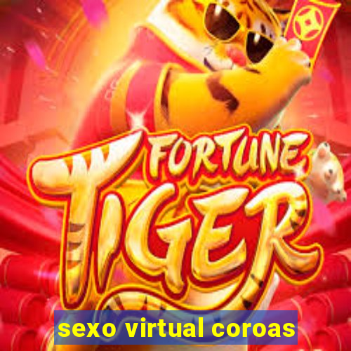 sexo virtual coroas