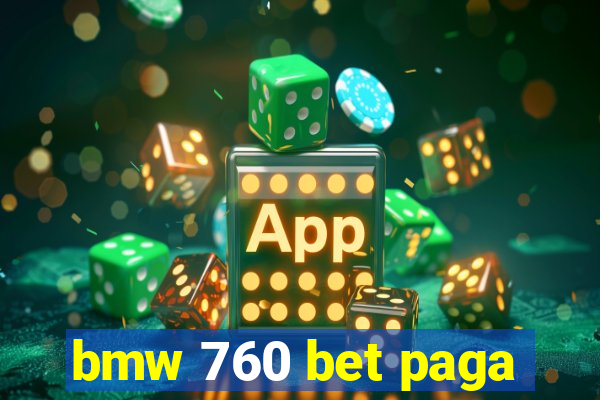 bmw 760 bet paga