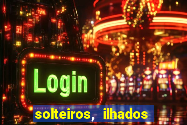solteiros, ilhados e desesperados quem continua junto 3 temporada