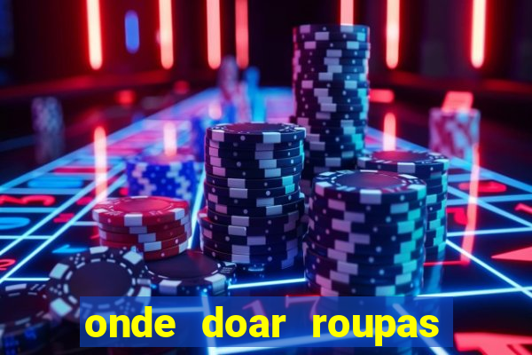 onde doar roupas usadas em salvador bahia