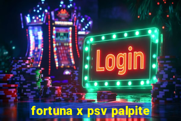 fortuna x psv palpite