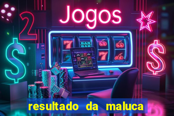 resultado da maluca da federal